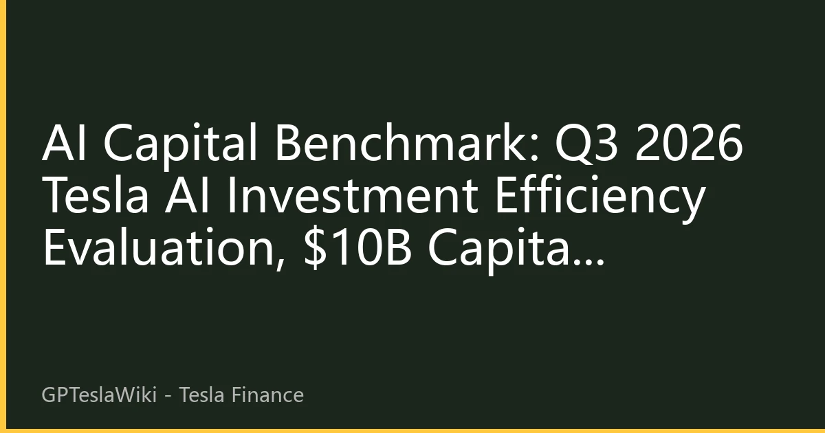 AI Capital Benchmark: Q3 2026 Tesla AI Investment Efficiency Evaluation, $10B Capital Restructuring Industry Valuation New Logic